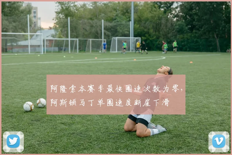 阿隆索本赛季最快圈速次数为零，阿斯顿马丁单圈速度断崖下滑