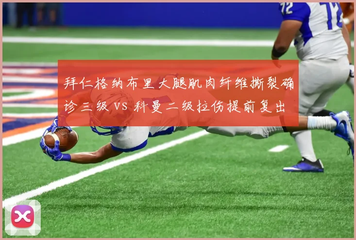 拜仁格纳布里大腿肌肉纤维撕裂确诊三级 vs 科曼二级拉伤提前复出，德甲巨人边路伤病等级决定争冠天平